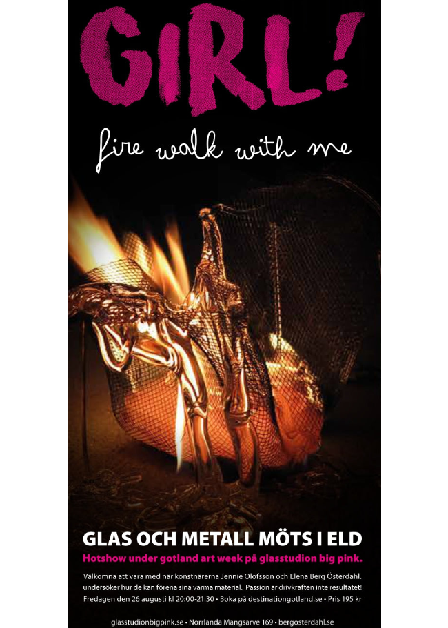 2016 "Girl! Fire Walk with Me", Glasstudion Big Pink, konstperformance tillsammans med Jennie Jessen, Gotland, SE